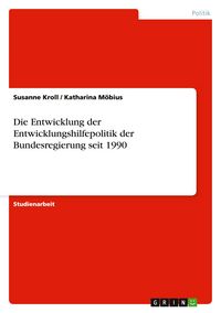 Produktbild: Die Entwicklung der Entwicklungshilfepolitik der Bundesregierung seit 1990