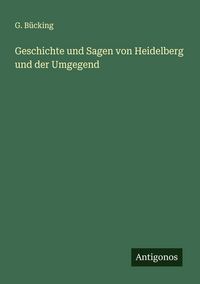 Produktbild: Geschichte und Sagen von Heidelberg und der Umgegend