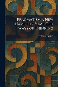 Produktbild: Pragmatism a New Name for Some Old Ways of Thinking