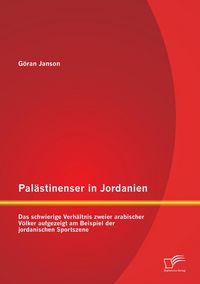 Produktbild: Pal&auml;stinenser in Jordanien. Das schwierige Verh&auml;ltnis zweier arabischer V&ouml;lker aufgezeigt am Beispiel der jordanischen Sportszene