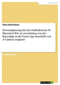 Produktbild: Personalplanung f&uuml;r den Fu&szlig;ballverein SC Eltersdorf. Wie ist ein Aufstieg von der Bayernliga in die Vierte Liga innerhalb von 3-5 Jahren m&ouml;glich?