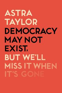 Produktbild: Democracy May Not Exist But We'll Miss it When It's Gone