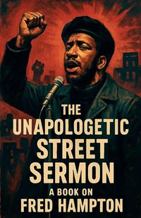 Produktbild: The Unapologetic Street Sermon A Book on Fred Hampton