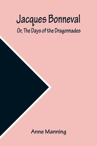 Produktbild: Jacques Bonneval; Or, The Days of the Dragonnades
