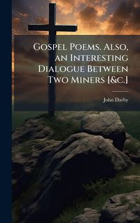 Produktbild: Gospel Poems. Also, an Interesting Dialogue Between Two Miners [&c.]