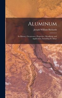 Produktbild: Aluminum: Its History, Occurrence, Properties, Metallurgy and Application, Including Its Alloys