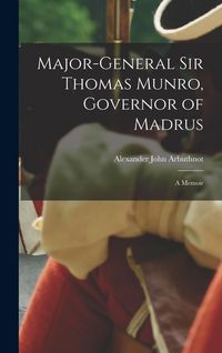Produktbild: Major-General Sir Thomas Munro, Governor of Madrus: A Memoir