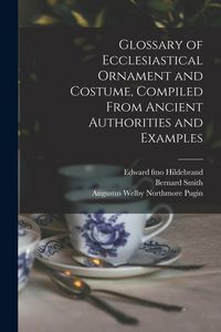 Produktbild: Glossary of Ecclesiastical Ornament and Costume, Compiled From Ancient Authorities and Examples