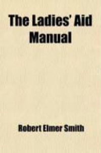 Produktbild: The Ladies' Aid Manual; A Practical Work for Ladies' Aid Societies