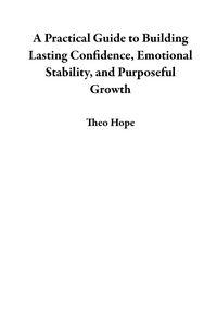 Produktbild: A Practical Guide to Building Lasting Confidence, Emotional Stability, and Purposeful Growth
