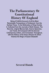 Produktbild: The Parliamentary Or Constitutional History Of England; Being A Faithful Account Of All The Most Remarkable Transactions In Parliament, From The Earli