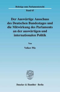 Produktbild: Der Ausw&auml;rtige Ausschuss des Deutschen Bundestages und die Mitwirkung des Parlaments an der ausw&auml;rtigen und internationalen Politik.