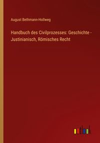 Produktbild: Handbuch des Civilprozesses: Geschichte - Justinianisch, R&ouml;misches Recht