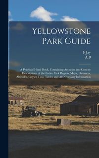 Produktbild: Yellowstone Park Guide; a Practical Hand-book, Containing Accurate and Concise Descriptions of the Entire Park Region, Maps, Distances, Altitudes, Gey