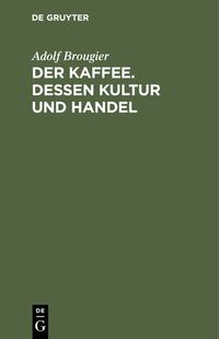 Produktbild: Der Kaffee. Dessen Kultur und Handel