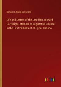 Produktbild: Life and Letters of the Late Hon. Richard Cartwright, Member of Legislative Council in the First Parliament of Upper Canada