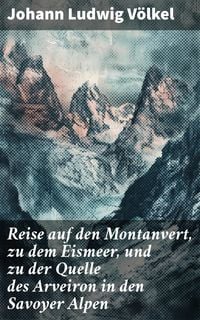 Produktbild: Reise auf den Montanvert, zu dem Eismeer, und zu der Quelle des Arveiron in den Savoyer Alpen