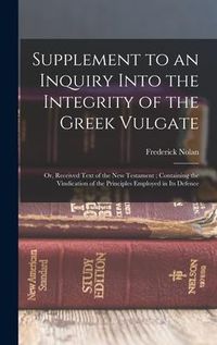 Produktbild: Supplement to an Inquiry Into the Integrity of the Greek Vulgate: Or, Received Text of the New Testament; Containing the Vindication of the Principles