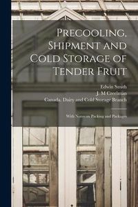Produktbild: Precooling, Shipment and Cold Storage of Tender Fruit [microform]: With Notes on Packing and Packages