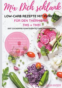 Produktbild: Mix Dich schlank Low-Carb Rezepte mit Punkten f&uuml;r den Thermomix TM5 + TM31 Di&auml;t Zuckerfrei Punktearm Fettarm Kalorienarm Das Rezeptbuch f&uuml;r Fr&uuml;hst&uuml;ck Mittagessen Abendessen Suppen Salat Desserts z.T. vegetarisch Kochbuch zum Abnehmen
