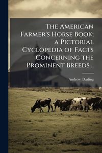 Produktbild: The American Farmer's Horse Book; a Pictorial Cyclopedia of Facts Concerning the Prominent Breeds ..