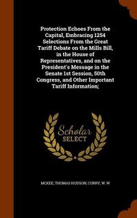 Produktbild: Protection Echoes From the Capital, Embracing 1254 Selections From the Great Tariff Debate on the Mills Bill, in the House of Representatives, and on