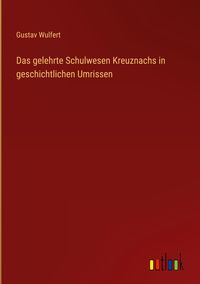 Produktbild: Das gelehrte Schulwesen Kreuznachs in geschichtlichen Umrissen