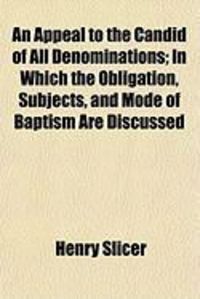 Produktbild: An Appeal to the Candid of All Denominations; In Which the Obligation, Subjects, and Mode of Baptism Are Discussed