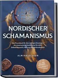 Produktbild: Nordischer Schamanismus: Das Praxisbuch f&uuml;r den richtigen Einstieg in die schamanische Seelenreise f&uuml;r mehr Selbsterkenntnis, Heilung und Verbundenheit - inkl. Heilrituale, Traumarbeit, Runen lesen