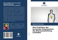 Produktbild: Wie Praktiken der lernenden Organisation die Wissensschaffung schlie&szlig;en