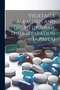 Produktbild: Vegetable Alkaloids And The Methods Of Their Separation [a Paper]