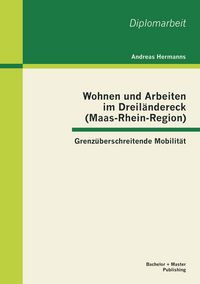 Produktbild: Wohnen und Arbeiten im Dreil&auml;ndereck (Maas-Rhein-Region): Grenz&uuml;berschreitende Mobilit&auml;t