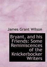 Produktbild: Bryant, and His Friends: Some Reminiscences of the Knickerbocker Writers