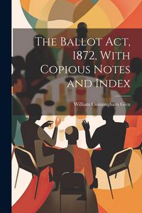 Produktbild: The Ballot Act, 1872, With Copious Notes and Index