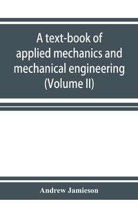Produktbild: A text-book of applied mechanics and mechanical engineering. Specially Arranged for the use of Engineers Qualifying for the Institution of civil Engin