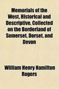 Produktbild: Memorials of the West, Historical and Descriptive, Collected on the Borderland of Somerset, Dorset, and Devon