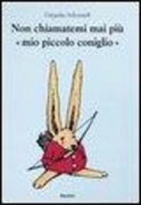 Produktbild: Non chiamatemi mai pi&ugrave; &laquo;mio piccolo coniglio&raquo;