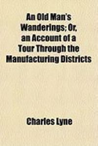 Produktbild: An  Old Man's Wanderings; Or, an Account of a Tour Through Than Old Man's Wanderings; Or, an Account of a Tour Through the Manufacturing Districts E M
