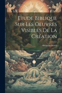 Produktbild: Etude Biblique Sur Les Oeuvres Visibles De La Cr&eacute;ation
