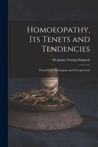 Produktbild: Homoeopathy, Its Tenets and Tendencies: Theoretical, Theological, and Therapeutical