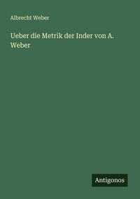 Produktbild: Ueber die Metrik der Inder von A. Weber