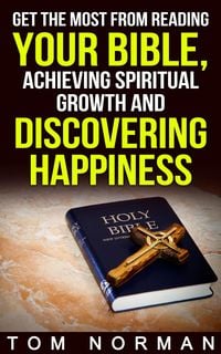Produktbild: Get The Most From Reading Your Bible, Achieving Spiritual Growth And Discovering Happiness