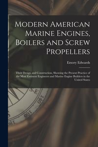 Produktbild: Modern American Marine Engines, Boilers and Screw Propellers: Their Design and Construction, Showing the Present Practice of the Most Eminent Engineer