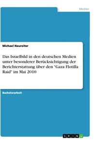 Produktbild: Das Israelbild in den deutschen Medien unter besonderer Ber&uuml;cksichtigung der Berichterstattung &uuml;ber den "Gaza Flotilla Raid" im Mai 2010