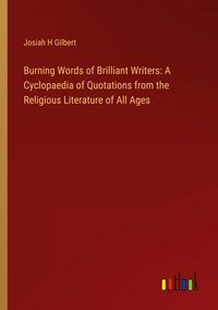 Produktbild: Burning Words of Brilliant Writers: A Cyclopaedia of Quotations from the Religious Literature of All Ages