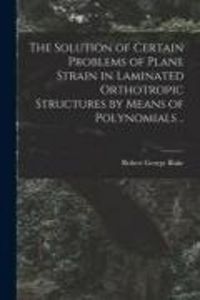 Produktbild: The Solution of Certain Problems of Plane Strain in Laminated Orthotropic Structures by Means of Polynomials ..