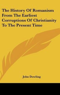 Produktbild: Dowling, J: History Of Romanism From The Earliest Corruption