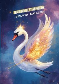 Produktbild: Der Schwan des Universums: Ein besonderes Kinderbuch &uuml;ber Mut, innere St&auml;rke und Selbstvertrauen f&uuml;r wundervolle Schan, Lumo und die Sternenfeder