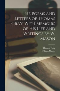 Produktbild: The Poems and Letters of Thomas Gray, With Memoirs of His Life and Writings by W. Mason
