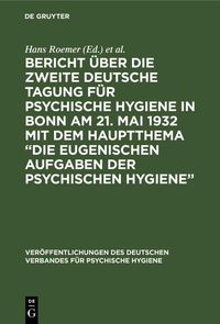 Produktbild: Bericht &uuml;ber die Zweite Deutsche Tagung f&uuml;r psychische Hygiene in Bonn am 21. Mai 1932 mit dem Hauptthema "Die eugenischen Aufgaben der psychischen Hy